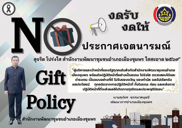 พช.เมืองชุมพร ประกาศเจตนารมณ์ ตามนโยบายงดรับ งดให้ของขวัญ ของกำนัลทุกชนิดจากการปฏิบัติหน้าที่ และการดำเนินกิจกรรมเพื่อปลุกจิตสำนึกหรือสร้างวัฒนธรรมปฏิเสธการรับของขวัญ และของกำนัลทุกชนิดจากการปฏิบัติหน้าที่ (No Gift Policy)